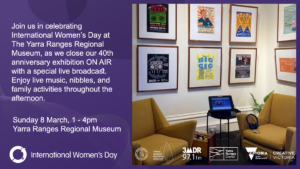 Purple IWD official tile, with a puic showing 3MDR posters at the exhibition and stating: "Join us in celebrating International Women’s Day at The Yarra Ranges Regional Museum, as we close our 40th Anniversary exhibition ON AIR with a special live broadcast. Enjoy live music, nibbles, and family activities throughout the afternoon."
